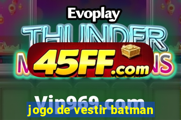 jogo de vestir batman